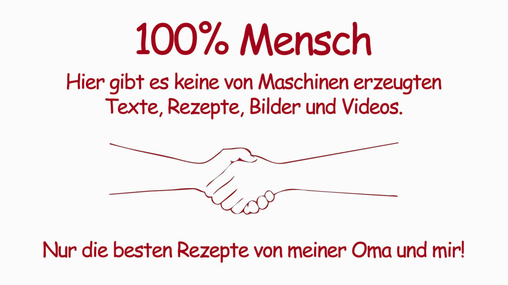 Nur die besten Rezepte von meiner Oma und Mir! 100% Mensch